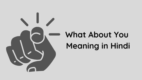 What About You Meaning in Hindi | व्हाट अबाउट यू का मतलाब जाने