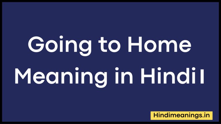 Going to Home Meaning in Hindi।”गोइंग टू होम” मीनिंग टू हिंदी