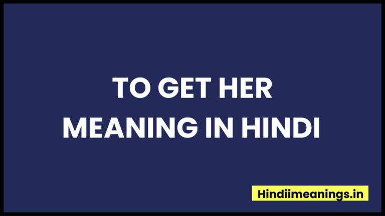 To Get Her Meaning In Hindi |”टू गेट हर” मीनिंग इन हिंदी.
