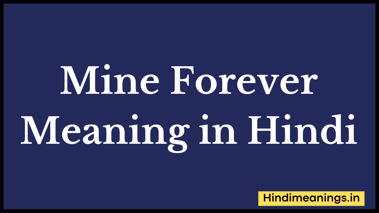 Mine Forever Meaning in Hindi