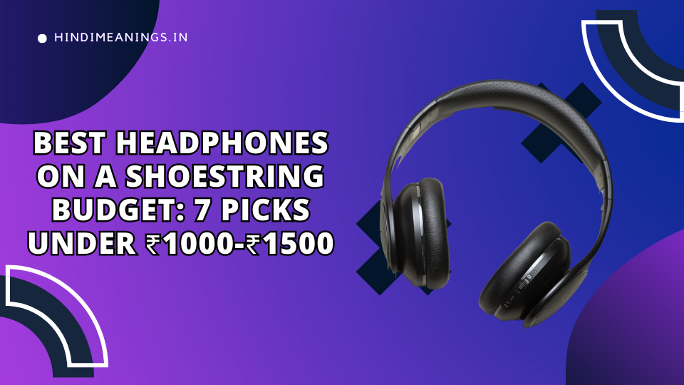 Best Headphones on a Shoestring Budget: 7 Picks Under ₹1000-₹1500
