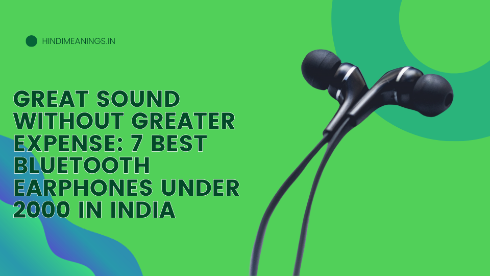 Great Sound Without Greater Expense: 7 Best Bluetooth Earphones Under 2000 in India