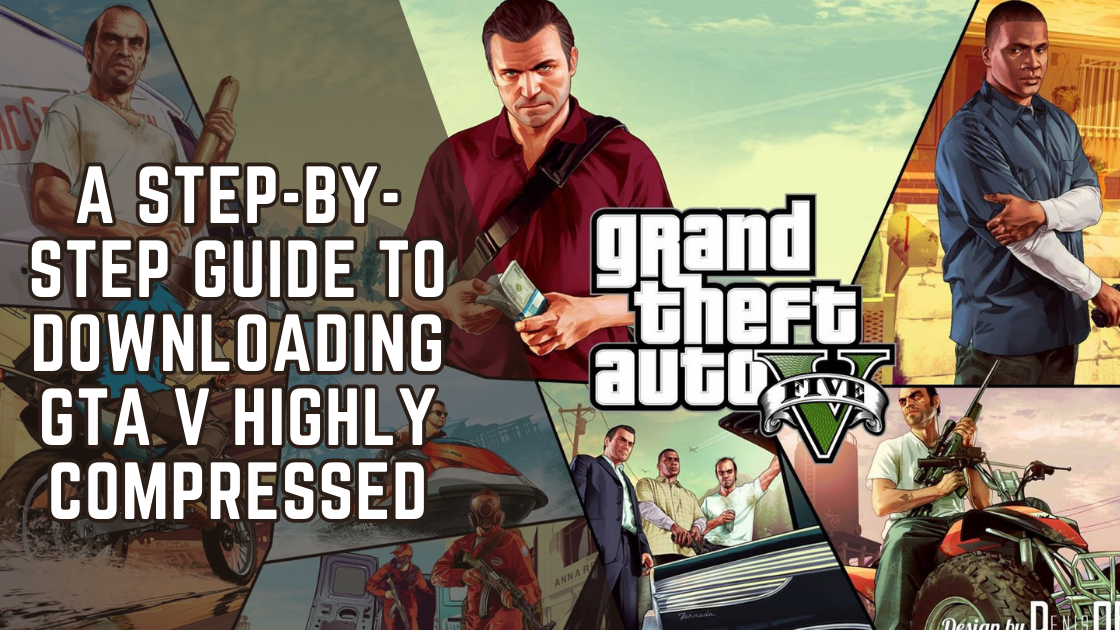 A Step-by-Step Guide to Downloading GTA V Highly Compressed