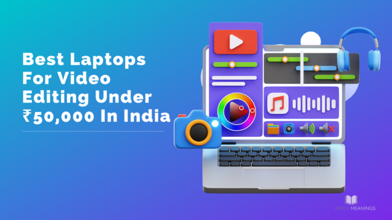 4 Best Laptops For Video Editing Under ₹50,000 In India 2024