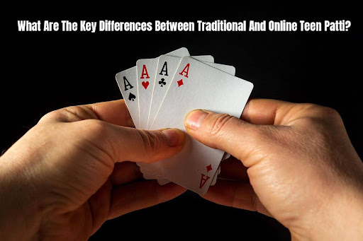 What Are The Key Differences Between Traditional And Online Teen Patti